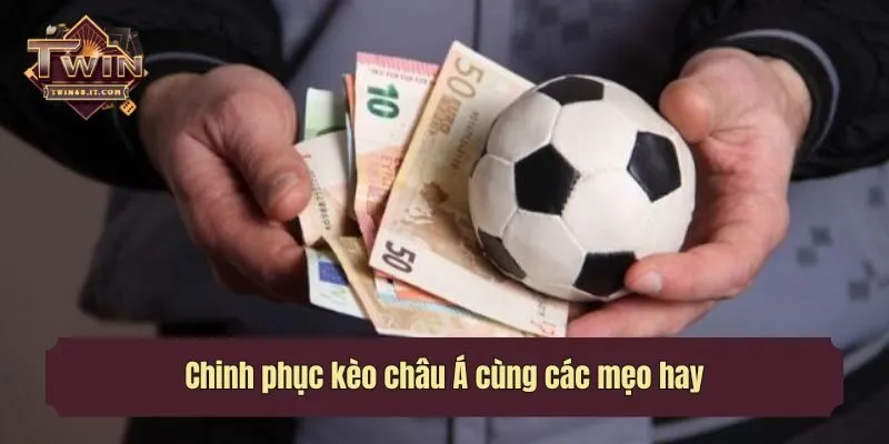 Chinh phục kèo châu Á cùng các mẹo hay
