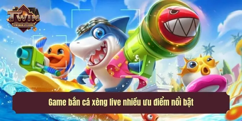 Game bắn cá xèng live nhiều ưu điểm nổi bật