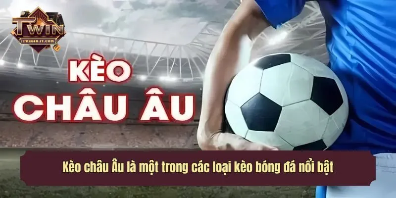 Kèo châu Âu là một trong các loại kèo bóng đá nổi bật